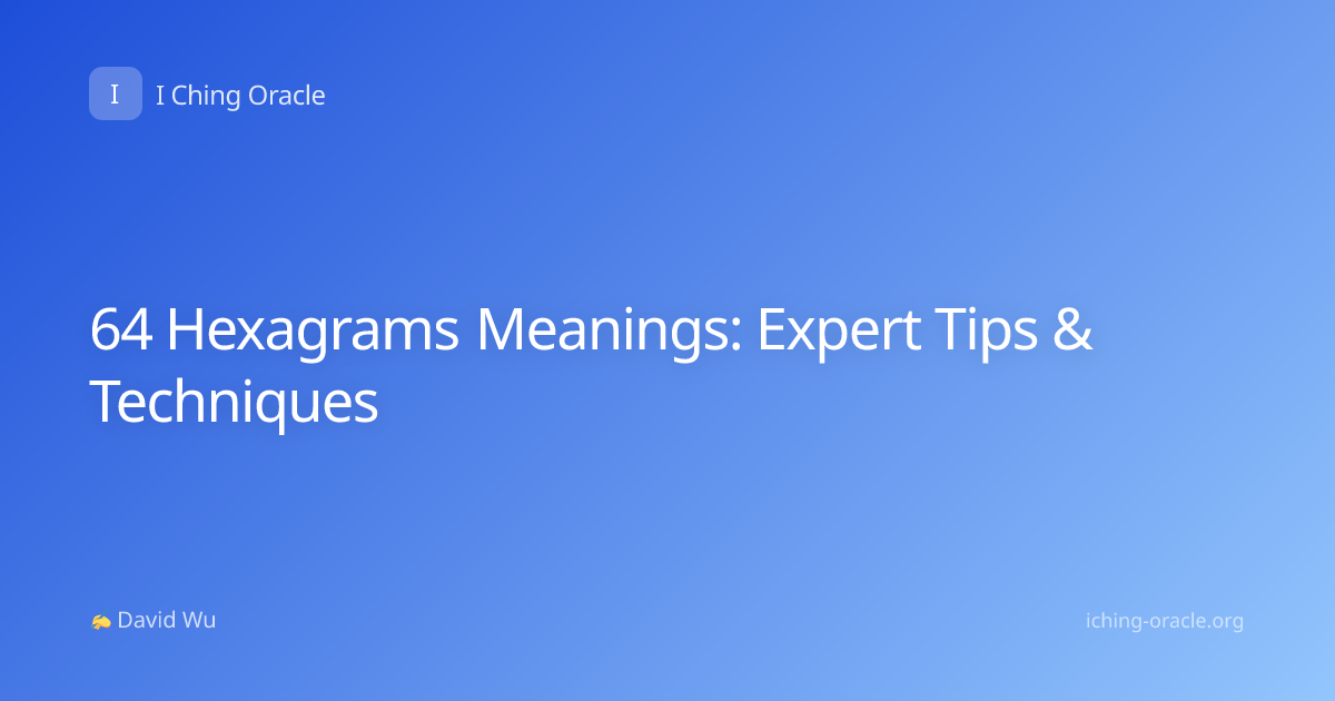 64 Hexagrams Meanings: Expert Tips & Techniques